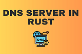 Building a DNS Server in Rust: A Step-by-Step Guide