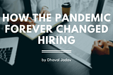 How the Pandemic Forever Changed Hiring