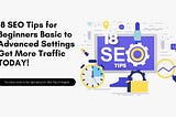 18 SEO Tips for Beginners Basic to Advanced Settings Get More Traffic TODAY!