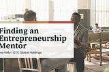 Finding an Entrepreneurship Mentor | Joe Kelly OTC | Entrepreneurship