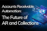 Accounts receivable automation: the future of AR and collections