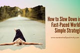 How to Slow Down in a Fast-Paced World: 5 Simple Strategies | Moments Of Positivity