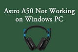 Fix Astro A50 Not Working on Windows PC [2021 Solutions]