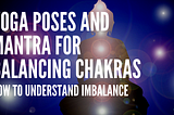 Yoga Poses and Mantras for Balancing Chakras