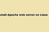 How to install Apache web server on Linux