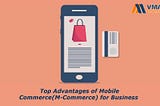 Top Advantages of Mobile Commerce(M-Commerce) for Business