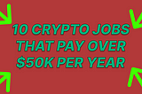 10 Cryptocurrency Jobs That Pays Over $50k Per Year — Coinwealth.site