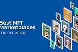 How to Create An NFT Marketplace- Beginner’s Guide