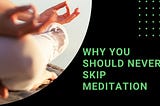 Why You Should Never Skip Meditation — EastWesticism