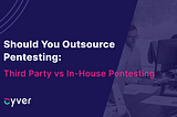 Should You Outsource Pentesting — Cyver