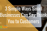 3 Simple Ways Small Businesses Can Say Thank You to Customers