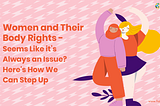 Women and Their Body Rights — Seems Like it’s Always an Issue? Here’s How We Can Step Up