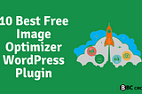 10 Best Free Image Optimizer WordPress Plugin 2022 — BBCCircle
