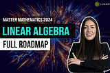 Mastering the Future: The 2024 Linear Algebra Roadmap on LunarTech