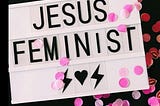 Let’s Talk About Being a Christian Feminist — Part 2