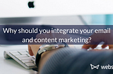 Why should you integrate your email and content marketing?