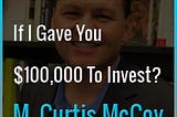 If I Gave You $100,000 To Invest, What Would You Do With The Money?