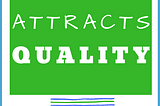 Quote — QUALITY ATTRACTS QUALITY