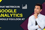 What metrics in Google Analytics should you look at