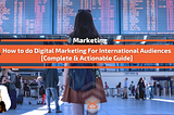 How to do Digital Marketing For International Audiences [Guide]