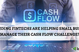 How Lending Fintechs Are Helping Small Businesses Manage Their Cash Flow Challenge?