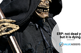 ERP: not dead yet, but it is dying. — Value Adders