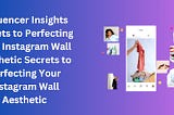 Influencer Insights: Secrets to Perfecting Your Instagram Wall Aesthetic