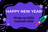 Happy New Year! Wrap-up 2022 & Outlook 2023!