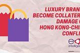 Luxury Brands Become Collateral Damage of Hong Kong-China Conflict