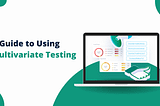 How to Use Multivariate Testing to Boost Opens and Clicks