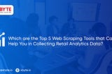 Which are the Top 5 Web Scraping Tools that Can Help You in Collecting Retail Analytics Data?