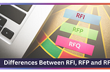 What are the Differences Between RFI, RFP, and RFQ?