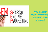 Why is Search Engine Marketing a Business Game-changer?