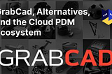GrabCAD, Alternatives, and the Cloud PDM Ecosystem