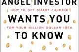 How to raise Angel Money — Notes from “What every angel investor wants you to know”