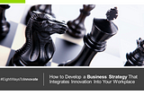 How You Can Develop a Business Strategy That Integrates Innovation Into Your Workplace Culture