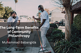 The Long-Term Benefits of Community Philanthropy — Muhammad Babangida | Philanthropy