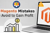 Magento Mistakes That Kills Your Profit
