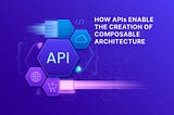 The Transformative Role of APIs in Composable Commerce