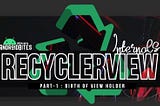 Recycler View Internals — I: Birth Of ViewHolder