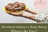 Where’s the Line Between Emotional Eating and Binge Eating?