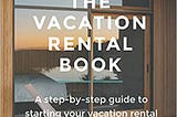 READ/DOWNLOAD*) The Vacation Rental Book: A step-by-step guide to starting your vacation rental…