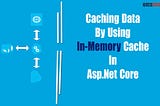Caching data by using in-memory cache in Asp.Net Core 3.1