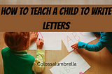 7 Fun activities on how to teach a child to write letters