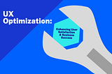 UX Optimization: Enhancing User Satisfaction and Business Success