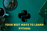 Four Best Ways to Learn Python