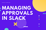 Managing approval workflows in Slack