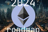 Making Ethereum Future Proof: What to Expect from the Ethereum Roadmap in 2024