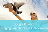 Bringing Search Results Back Home: Google’s Pigeon Update