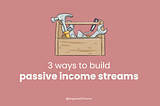 3 ways to build passive income streams